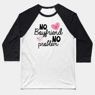 No Boyfriend No Problem Valentine day Baseball T-Shirt